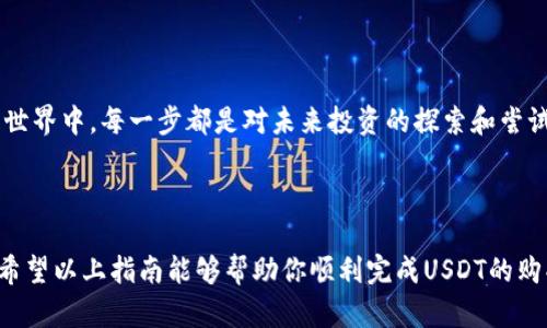 在TP钱包中，用户可以使用USDT（泰达币）购买各种加密货币。不过，具体的购买流程可能会因钱包的版本、交易所的链接和市场的变化而有所不同。以下是一个基本的指南，帮助用户在TP钱包中使用USDT购买币。

### 如何在TP钱包中使用USDT购买币

#### 第一步：下载并安装TP钱包

如果你还没有TP钱包，首先需要在你的手机上下载并安装它。可以在App Store或Google Play搜索“TP Wallet”进行下载。

#### 第二步：创建或导入钱包

打开TP钱包后，你需要创建一个新钱包或导入已有的钱包。按照屏幕上的指示完成设置，并妥善保存你的助记词和私钥。

#### 第三步：充值USDT

如果你的TP钱包中没有USDT，你需要先充值。你可以通过以下几种方式充值USDT：

1. 从其他数字货币交易所提取USDT到你的TP钱包地址。
2. 直接在TP钱包内进行法币购买（如通过银行卡或信用卡购买USDT）。

确保在充值时注意地址的准确性，以避免资产损失。

#### 第四步：选择币种进行购买

在TP钱包主界面，你可以找到“交易”或“兑换”选项。点击进入后，选择你想要购买的币种，例如ETH、BTC等。

#### 第五步：输入购买信息

在购买界面，输入你想要购买的数量，系统会自动计算所需的USDT金额。确认交易信息后，点击“确认”按钮。

#### 第六步：完成交易

交易完成后，你会在TP钱包中看到新购买的币种。交易记录也会更新到钱包的历史记录中。

### 注意事项

在使用TP钱包进行交易时，有以下几点需要注意：

- **交易费用**：不同币种之间的兑换可能会产生交易费用，请留意相关费用的变动。
- **市场波动**：加密货币市场波动较大，购买前最好提前了解市场行情。
- **安全性**：确保你的设备是安全的，并定期更新TP钱包，保护个人隐私。

通过以上步骤，你即可在TP钱包中使用USDT购买你想要的加密货币。在数字货币的世界中，每一步都是对未来投资的探索和尝试。

### 结语

TP钱包作为一款功能强大的加密货币钱包，为用户提供了便捷的交易和管理手段。希望以上指南能够帮助你顺利完成USDT的购买和交易。记得保持谨慎和耐心，祝你在数字货币的旅程中收获丰硕的果实。