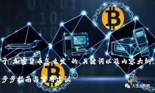 在这里，我将为您创建一个关于“加密货币怎么发”的、关键词以及内容大纲，随后为您提供一段内容示例。

如何发行自己的加密货币：一步步指南与实用建议