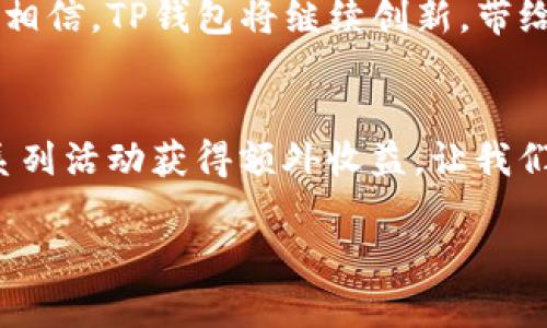    如何有效利用TP钱包星级奖励，提升你的数字资产管理体验  / 

 guanjianci  TP钱包, 星级奖励, 数字资产, 区块链  /guanjianci 

 引言：数字资产管理的新时代 
 随着区块链技术的快速发展，数字资产管理逐渐成为很多投资者关注的热点。TP钱包作为一种新兴的数字货币钱包，凭借其创新的星级奖励系统，不仅帮助用户更好地管理和增长他们的资产，还为他们的投资助力。本文将深入探讨TP钱包的星级奖励，解析其具体机制、使用方法及用户的真实体验，为您提供一份全面的指南。 

 一、TP钱包简介 
 TP钱包是基于区块链技术的一款数字资产管理工具。它不仅支持多种加密货币，还提供了安全便捷的操作界面。通过TP钱包，用户可以轻松地进行资产管理、交易和投资。而TP钱包的星级奖励系统，更是为用户提供了额外的激励，让用户在享受数字货币带来的便利时，也能通过参与平台活动获取更多的奖励。 

 二、TP钱包星级奖励机制详解 
 TP钱包的星级奖励机制主要是为鼓励用户在平台上的活跃度和使用频率。用户通过进行交易、参与活动或推广邀请好友等方式，可以积累星级积分。星级积分的获取途径多样，不同的行为可以获得不同的积分。例如，完成首次充值、进行交易、邀请好友注册等，都能使用户获得相应的积分。 

 三、如何累积和提升星级 
 要想在TP钱包中累积并提升星级，用户需要关注自身的活动行为。每个用户在使用TP钱包的过程中，通过完成以下几种任务，可以有效提升自己的星级： 
ul
li strong首次充值：/strong 无论您充值的金额有多少，首次充值都能为您带来不小的星级奖励。/li
li strong交易次数：/strong 在平台上进行的每一次交易都将直接影响您获得的星级积分，频繁交易的用户可喜获丰厚回报。/li
li strong邀请好友：/strong 每成功邀请一位好友注册TP钱包，您将获得额外的奖励积分，双方都能享受这份惊喜。/li
li strong参与活动：/strong 定期会有各种趣味活动，参与这些活动不仅能够获得奖励，还有机会赢得更多的积分。/li
/ul

 四、星级奖励的实际应用场景 
 想象一下，一个阳光明媚的周末，您坐在家里舒适的沙发上，手中握着智能手机，轻松愉快地操作TP钱包。您刚刚进行了一笔成功的交易，屏幕上弹出提示：“恭喜您获得了5个星级积分！”这让您倍感兴奋。不久后，您又收到了一位好友注册的通知，邀请他注册后，您又获得了10个积分。 
 就这样，在积累而来的星级积分帮助下，您很快就提升了自己的星级，享受到了更高的交易费率折扣和优先参与特色活动的机会。 

 五、用户真实反馈与故事分享 
 “我是在朋友的推荐下开始使用TP钱包的。刚开始使用的时候，我并没有特别注意星级奖励这一块。但当我发现通过日常的交易和邀请好友注册可以获取额外收入时，我彻底被吸引住了。”李先生分享道，“不仅让我享受到低费率交易的便利，更是让我对这个平台的黏性越来越强。” 
 而小张则表示：“我喜欢参与TP钱包的各类活动，尤其是节假日期间，常常会有大额积分的活动，我通过几次活动，不仅赚到了积分，也结识了一群志同道合的朋友。” 

 六、数据安全与隐私保护 
 随着数字资产交易的普遍化，数据安全与隐私问题日益受到关注。TP钱包一直以来将用户的安全放在首位，通过多重加密技术，保障用户的资金和信息安全。用户在享受星级奖励的同时，也可以放心地进行交易与管理。 

 七、总结与展望 
 TP钱包的星级奖励机制为用户提供了一种全新的数字资产管理体验，激励用户积极参与平台的各类活动。随着区块链技术的不断发展，我们有理由相信，TP钱包将继续创新，带给用户更多的惊喜。为了自身的投资收益，何不立即加入TP钱包，开始体验星级奖励带来的魅力呢？ 

 结语：抓住未来的机遇 
 在如今数字资产快速发展的时代，选择一个优秀的钱包至关重要。TP钱包凭借其独特的星级奖励机制，帮助用户不仅能轻松管理资产，还能通过一系列活动获得额外收益。让我们期待未来，TP钱包能够带来更多的便利与惊喜，为数字资产的管理开启新的篇章。 

（本文为引导性内容，实际情况可能因市场变化而有所不同，请用户自行判断使用风险。）