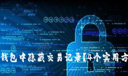 如何在TP钱包中隐藏交易记录？4个实用方法大揭秘