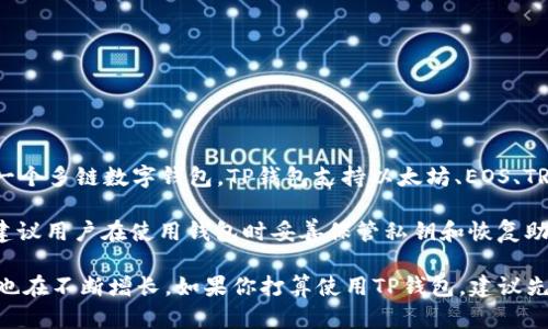 TP钱包（TokenPocket）成立于2018年，因此到现在为止已经有五年的历史。作为一个多链数字钱包，TP钱包支持以太坊、EOS、TRON等多个区块链，用户可以用它来管理各种数字资产、进行交易和参与DeFi活动。

在使用TP钱包时，确保下载官方版本，并定期更新，以保证安全性和功能性。同时，建议用户在使用钱包时妥善保管私钥和恢复助记词，避免资产损失。

总结来说，TP钱包仍然可以使用，且随着区块链市场的发展，它的功能和用户群体也在不断增长。如果你打算使用TP钱包，建议先了解它的特色功能和最新动态。