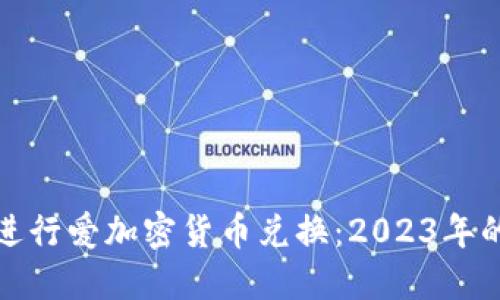 如何安全便捷地进行爱加密货币兑换：2023年的最佳实践与趋势