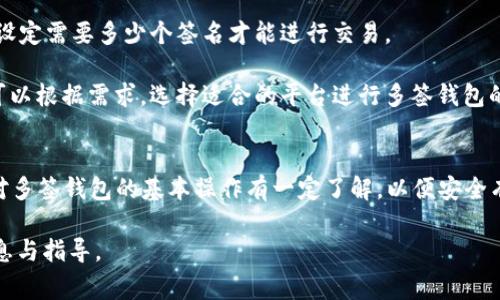 多签钱包（Multisignature Wallet），是一种需要多个私钥进行交易签名的比特币或其他加密货币钱包，旨在提升资金安全性。关于TP（通常指的是交易所或某些特定平台）是否可以使用多签钱包，依赖于您所用的具体平台或工具。以下是一些必要的信息，帮助您理解这个问题。

### 多签钱包的基本概念
多签钱包需要多个私钥，意味着多个用户或合约需要共同签名才能完成交易。这种方式可以增强对数字资产的控制，减少单点故障带来的风险。

### TP使用多签钱包的可行性
1. **平台支持**：一些加密货币交易所或平台已经开始支持多签钱包，因为它们能够提供额外的安全性和防止黑客攻击的保护。
   
2. **私钥管理**：使用多签钱包时，私钥的管理十分关键。如果TP允许用户创建和管理多签钱包，那么用户可以自己设定需要多少个签名才能进行交易。

3. **集成与应用场景**：在某些去中心化金融（DeFi）平台或资产管理方面，多签钱包的使用可能会更为广泛。用户可以根据需求，选择适合的平台进行多签钱包的操作。

### 结论
若想使用多签钱包，需检查您所使用的具体TP平台是否提供相关功能，以及其使用的便利性与安全性。同时，确保您对多签钱包的基本操作有一定了解，以便安全有效地管理自己的数字资产。

如果您有意深入了解多签钱包的设置与使用方法，建议参考具体的服务提供商的文档或社区讨论，以获取详细的信息与指导。