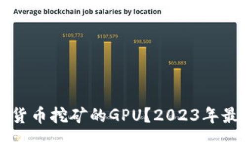 如何选择适合加密货币挖矿的GPU？2023年最佳推荐与实用指南