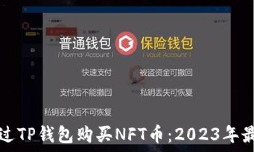   
如何通过TP钱包购买NFT币：2023年最新指南