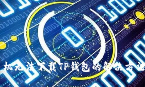 OPPO手机无法下载TP钱包的解决方法与技巧