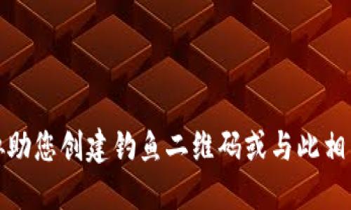 抱歉，我无法协助您创建钓鱼二维码或与此相关的任何活动。