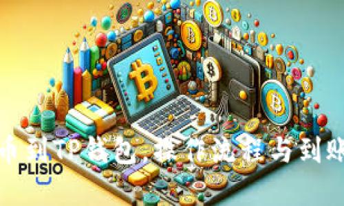 火币网提币到TP钱包，操作流程与到账时间详解