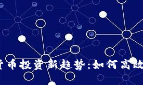 2023年加密货币投资新趋势：如何高效掌握分支教程