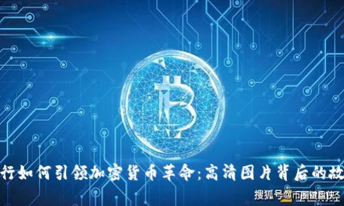 银行如何引领加密货币革命：高清图片背后的故事