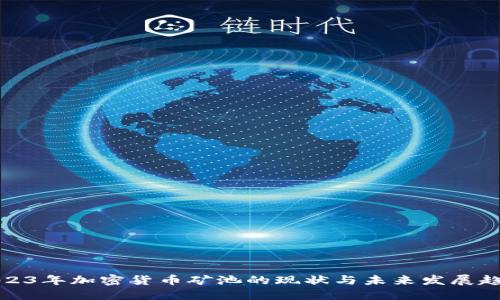 2023年加密货币矿池的现状与未来发展趋势