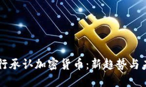 美国银行承认加密货币：新趋势与未来展望