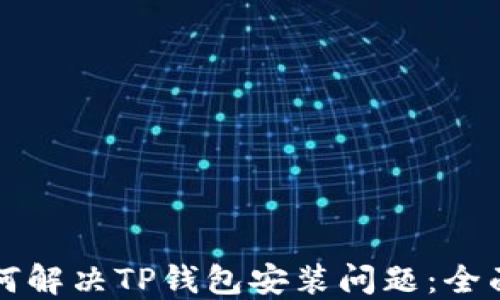 
华为手机如何解决TP钱包安装问题：全面指南与技巧