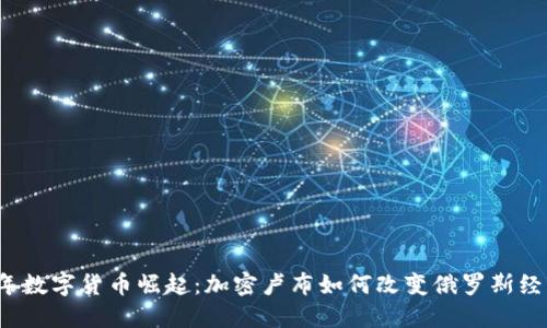 2023年数字货币崛起：加密卢布如何改变俄罗斯经济未来