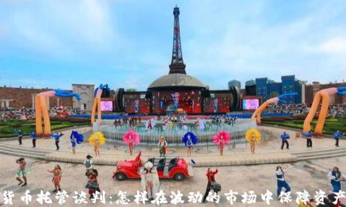 
加密货币托管谈判：怎样在波动的市场中保障资产安全