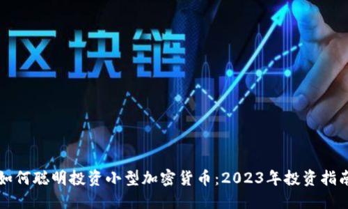 如何聪明投资小型加密货币：2023年投资指南