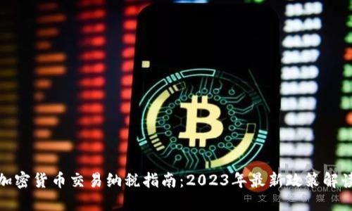 加密货币交易纳税指南：2023年最新政策解读