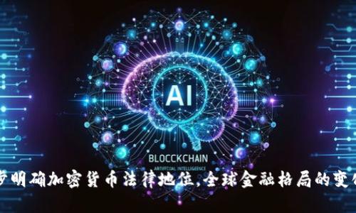 多国逐步明确加密货币法律地位，全球金融格局的变化与机遇