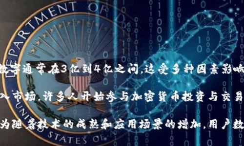 截至2023年，加密货币用户的数量已达到数亿。根据不同的研究和报告，这一数字通常在3亿到4亿之间。这受多种因素影响，包括市场的波动性、法规的变化以及大众对加密货币的接受程度。

随着比特币、以太坊等主流加密货币的普及，以及越来越多的交易所和平台进入市场，许多人开始参与加密货币投资与交易。此外，去中心化金融（DeFi）和非同质化代币（NFT）的兴起也吸引了大量用户。

而对于加密货币的未来发展和用户数量的预测，专家们持谨慎乐观的态度，认为随着技术的成熟和应用场景的增加，用户数量可能还会持续增长。