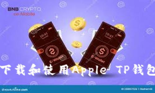 如何在iOS设备上下载和使用Apple TP钱包：移动支付的未来