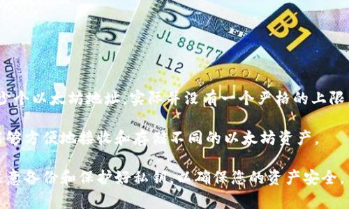 TP钱包（TokenPocket）是一款多链数字钱包，允许用户管理多种加密货币，包括以太坊及其代币。至于TP钱包可以放多少个以太坊地址，实际并没有一个严格的上限，因为钱包的设计通常是根据用户的需求来扩展的。用户可以在TP钱包中添加多个以太坊地址，以方便管理不同的资产。

一般来说，TP钱包允许用户为不同的项目或用途创建多个地址，而这些地址都可以在同一个钱包中管理。这样，用户就能够方便地接收和存储不同的以太坊资产。

如果您有特定的使用需求，建议查看TP钱包的官方文档或者支持页面，以获取最新的信息和建议。在使用过程中，也要注意备份和保护好私钥，以确保您的资产安全。