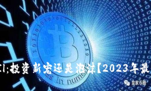 加密货币FIl：投资新宠还是泡沫？2023年最新趋势解析