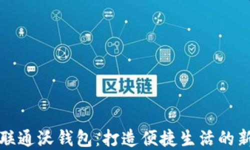 
中国联通沃钱包：打造便捷生活的新选择