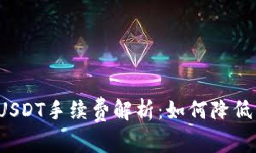 TP钱包转USDT手续费解析：如何降低转账成本？