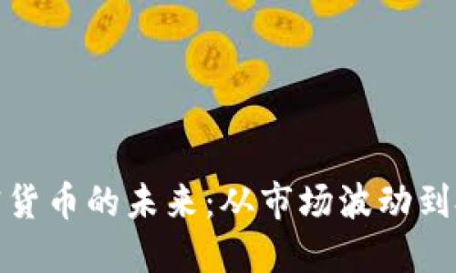 探索加密货币的未来：从市场波动到投资策略