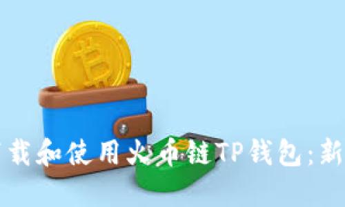 如何下载和使用火币链TP钱包：新手指南