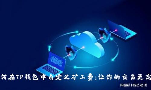 如何在TP钱包中自定义矿工费：让你的交易更高效