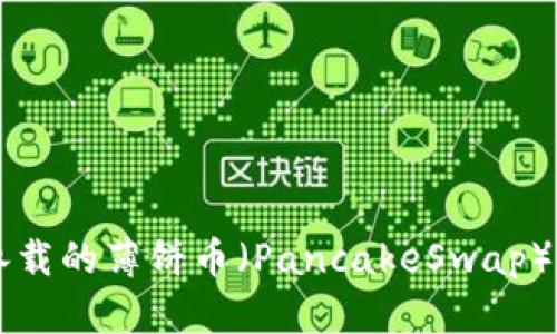 如何使用TP钱包承载的薄饼币（PancakeSwap）进行加密货币交易