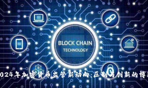 2024年加密货币监管新动向：压制与创新的博弈