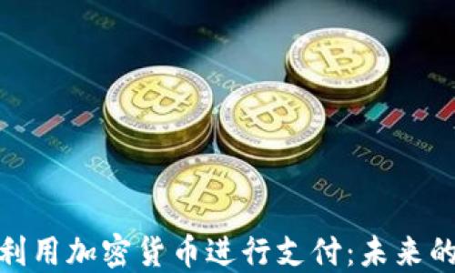 
在英国如何利用加密货币进行支付：未来的金融新趋势