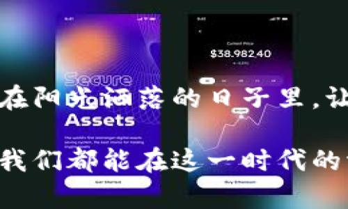   探究加密货币与石币的未来：数字资产的演变与市场机会 / 

 guanjianci 加密货币, 石币, 数字资产, 投资机会 /guanjianci 

引言：加密货币的崛起与石币的特殊性

随着区块链技术的发展，加密货币如雨后春笋般涌现，特别是比特币、以太坊等代表性的数字货币，逐渐成为人们日常生活中不可或缺的一部分。同时，一种被称为“石币”的新型数字资产也悄然兴起，将传统与现代结合，在加密货币的浪潮中展现出另一种生机。本文将深入探讨加密货币与石币的关系，以及它们在未来市场中的潜力与挑战。

1. 加密货币的定义与发展历程

加密货币是一种基于区块链技术的数字资产，采用密码学方法保障其安全性和验证交易的方式。自比特币在2009年问世以来，加密货币经历了数次波动与变革。在这一过程中，不同的项目如雨后春笋般出现，推动着整个市场的发展。通过数字钱包与交易所，用户可以轻松地买卖加密货币，灵活地参与到全球经济中。

记得在我初次接触加密货币的时候，阳光透过窗帘洒在我满是代码的笔记本上，映衬出一种神秘感。那时的我，怀着忐忑又兴奋的心情，通过网页了解比特币的工作原理，那个时候，鲜有人知道这个新兴的投资领域，而我却在不断探索中感到了一种时代的脉搏。

2. 加密货币的优势与风险

加密货币的最大特点是去中心化，这使得它具有更高的安全性和透明度。与传统金融系统相比，用户的资产不再受到银行等中介机关的控制。此时的我，感受到了一种前所未有的自由，仿佛置身于一片广阔的草原，能够任意驰骋，肆意探索。

尽管如此，加密货币的价格波动极大，风险也不可忽视。曾有一段时间，比特币的价格在一夜之间暴涨，却又在短短几天内骤跌。记得那时我兴奋地查看自己的投资，最终却发现自己收益的几十倍在瞬间化为乌有，心中的失落感犹如风干的树叶，随风而逝。

3. 石币的创新与市场定位

与传统加密货币相比，石币是一种将实物资产（如石材、矿藏等）与区块链技术结合的新型数字资产。石币的出现不仅让投资者能够持有实物资产的部分权益，还提升了资产的流动性与透明度。在一场阳光明媚的早晨，我参观了一家石币项目的总部，看到他们如何利用现代科技记录每一块石材的来源与用途，仿佛让历史与现代在这里交汇。

石币通过构建专业的交易平台，满足了投资者对稳定性与实用性的需求，逐渐成为加密货币市场中的新宠。在这里，每一块石头都不仅仅是石头，它们承载着价值、历史与文化，成为科技与自然的交融体。

4. 加密货币与石币的相互影响

在加密货币市场愈加成熟的背景下，石币作为一种新兴投资选择，逐渐受到了投资者的关注。两者之间形成了一种相辅相成的关系，尽管加密货币的波动性可能会影响石币的市场，但石币的稳定性也为加密货币市场增添了一抹亮色。

记得有一次，我听朋友谈起他通过石币成功投资了一块稀有的矿石，他眉飞色舞地描述着自己如何挖掘到这种珍贵的资源，那种激情与自豪感让我为之动容。正是在这样的故事中，我看到了石币带来的投资可能性和时代的变迁。

5. 市场的机遇与挑战

尽管市场中充满了机遇，但加密货币与石币的未来依然面临诸多挑战。宏观经济环境的变化、技术的进步、法律法规的完善，都是影响市场发展的重要因素。另外，一些不法分子利用加密货币的匿名性进行洗钱和诈骗活动，给整个市场带来了负面影响。

在一个冬季的夜晚，伴随着风雪，我在图书馆的角落翻阅着关于加密货币的法律法规，时不时与同伴讨论这些问题。这种对话不仅让我更加深入地理解加密货币的潜在风险，更让我意识到每一个投资决策背后的责任。

6. 个人投资策略与建议

对于想要进入加密货币与石币市场的投资者来说，建立合理的投资策略至关重要。首先，需对市场有基本的了解，关注行业动态并进行深入分析。此外，多样化投资组合也是降低风险的一种有效方式，把资金分散到不同的数字资产中，可以减轻单一资产波动带来的影响。

为了让我在投资中更加从容，我曾创建一个简单的投资日志，每周记录下我的市场观察与买卖决策。不久之后，这个习惯帮助我理清了思路，减少了感性决策带来的损失。就像是那简单却充满温情的木桌上的咖啡杯，陪伴着我走过了无数个熬夜的思考与决策。

7. 未来展望：加密货币与石币的发展趋势

随着技术的不断进步与市场的持续演变，加密货币和石币的未来充满变数。围绕环保与可持续发展的话题，加密资产将迎来新的发展方向。例如，涉及绿色能源的数字资产将越来越受到重视，石币在其中也将发挥重要作用。

在一个阴霾的午后，我漫步在城市公园，看到公园里的绿色植物在秋风中的摇曳，那一瞬间让我明白，投资不仅是为了利益，还是对未来的责任与担当。保护自然、支持可持续发展将是未来不可逆转的趋势，作为投资者，我们的选择也应当更具前瞻性。

结论：勇于探索、理性投资

在加密货币与石币的世界中，机遇与风险并存。未来的投资者需要具备敏锐的洞察力与理性的决策能力，才能在这个波动不定的市场中寻找属于自己的机会。在阳光洒落的日子里，让我们走出舒适区，勇于探索这个充满无限可能的虚拟世界。每一次投资，不仅是一笔金钱的投入，更是对未来的一次庄重承诺。 

随着加密货币与石币的深入发展，它们必将在未来的经济中扮演越来越重要的角色，为我们的生活带来新的可能性与惊喜。无论是用心投入还是积极探索，愿我们都能在这一时代的洪流中，找到自己的方向和目标。