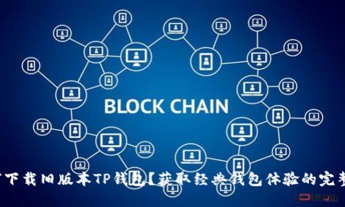  如何下载旧版本TP钱包？获取经典钱包体验的完整指南