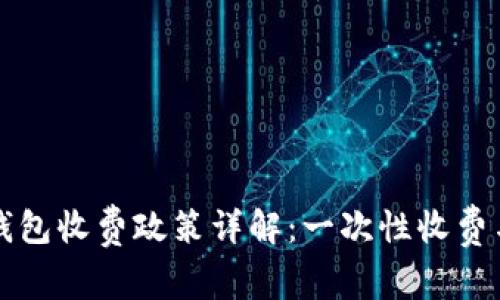 TP钱包收费政策详解：一次性收费与否