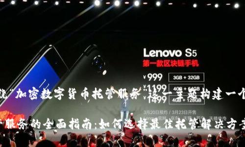 在这里，我们将围绕“加密数字货币托管服务”这一主题构建一个详细的内容框架。

加密数字货币托管服务的全面指南：如何选择最佳托管解决方案