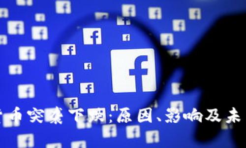 加密货币突袭下跌：原因、影响及未来展望