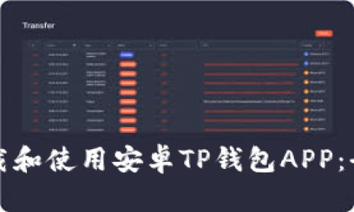如何下载和使用安卓TP钱包APP：全面指南