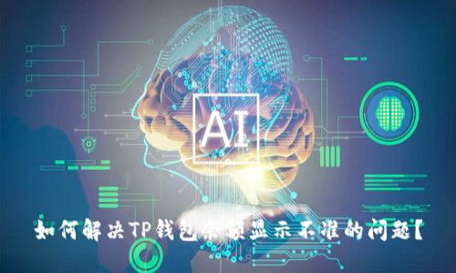 如何解决TP钱包余额显示不准的问题?