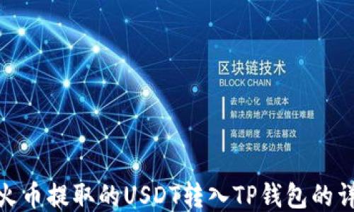 
如何将火币提取的USDT转入TP钱包的详细步骤