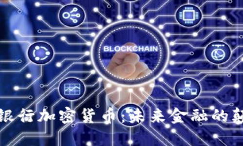 意志银行加密货币：未来金融的颠覆者