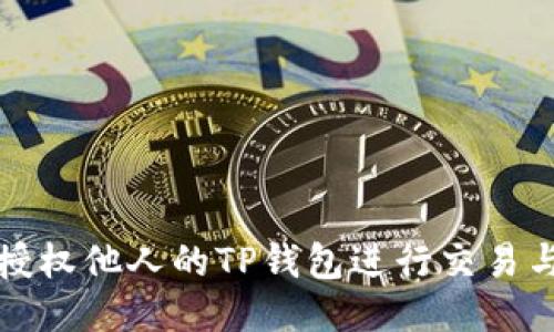 如何授权他人的TP钱包进行交易与管理