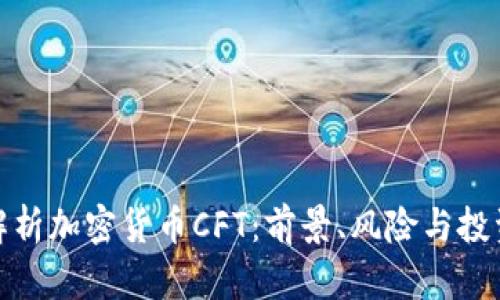 全面解析加密货币CFT：前景、风险与投资策略