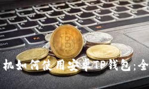 华为手机如何使用安卓TP钱包：全面指南