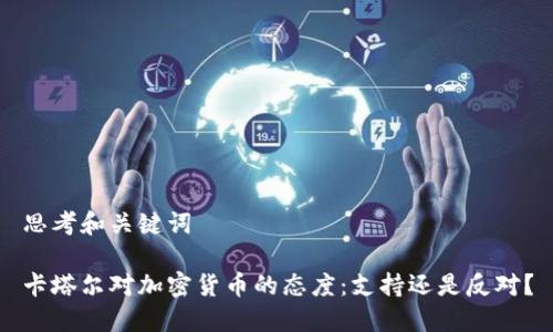 思考和关键词

卡塔尔对加密货币的态度：支持还是反对？