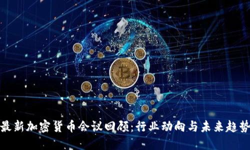 最新加密货币会议回顾：行业动向与未来趋势