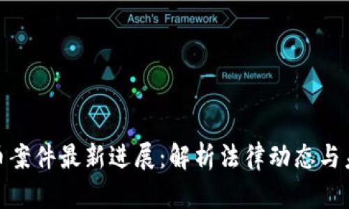 加密货币案件最新进展：解析法律动态与未来趋势
