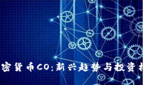  加密货币CO：新兴趋势与投资机会
